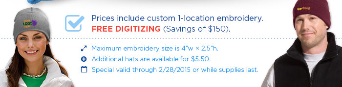 Prices include custom 1-location embroidery. Free digitizing (savings of $150). Additional hats are available for $5.50. Special valid through 2/28/2015 or while supplies last.
